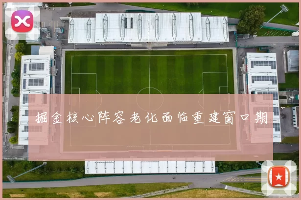 掘金核心阵容老化面临重建窗口期