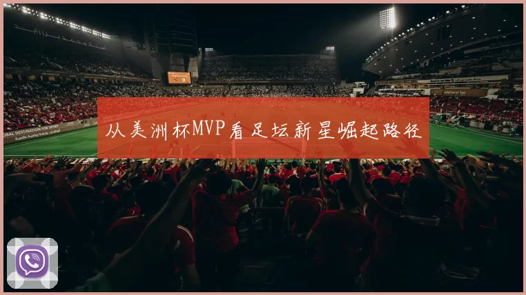 从美洲杯MVP看足坛新星崛起路径