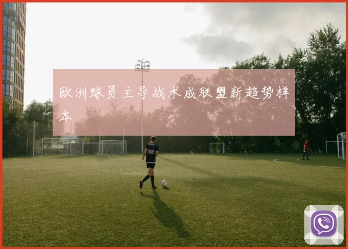 欧洲球员主导战术成联盟新趋势样本