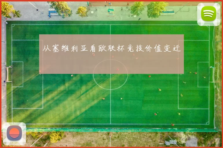 从塞维利亚看欧联杯竞技价值变迁