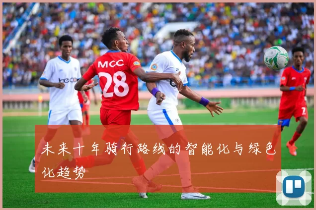 未来十年骑行路线的智能化与绿色化趋势